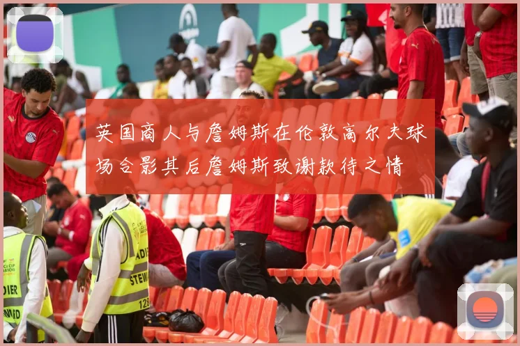 英国商人与詹姆斯在伦敦高尔夫球场合影其后詹姆斯致谢款待之情